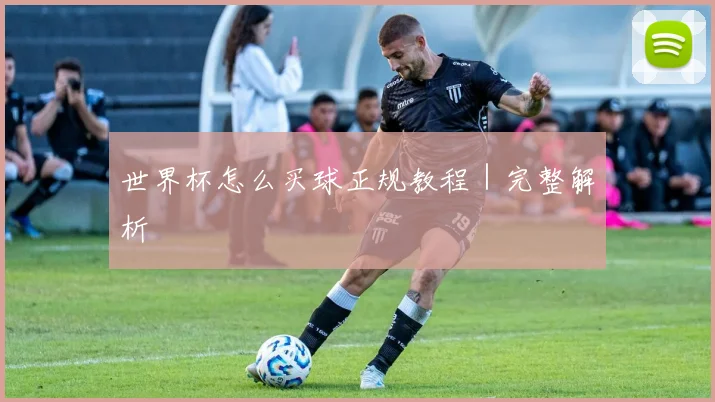 世界杯怎么买球正规教程｜完整解析